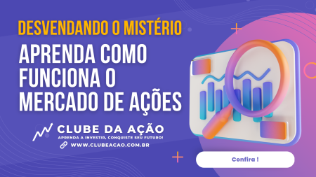 Desvendando o mistério : Aprenda como funciona o mercado de ações